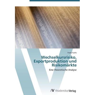 Wechselkursrisiko, Exportproduktion und Risikomärkte, Taschenbuch von Frank Fuchs, AV Akademikerverlag, 978-3-639-41080-8