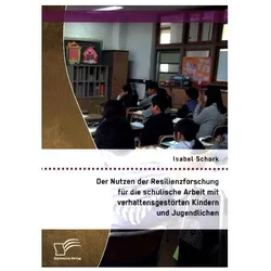 Der Nutzen der Resilienzforschung für die schulische Arbeit mit verhaltensgestörten Kindern und Juge, Schulbücher von Isabel Schork