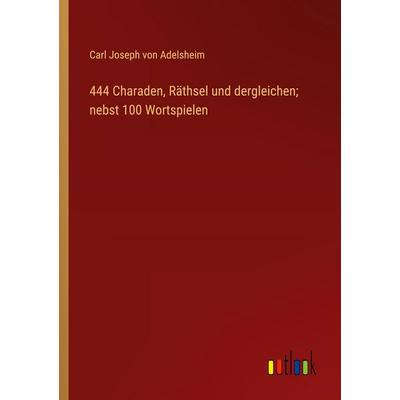 444 Charaden, Räthsel und dergleichen; nebst 100 Wortspielen, Taschenbuch von Carl Joseph Adelsheim, Outlook, 978-3-368-56271-7