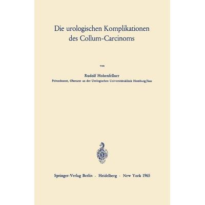 Die urologischen Komplikationen des Collum-Carcinoms, Taschenbuch von Rudolf Hohenfellner, Springer Berlin, 978-3-540-03330-1