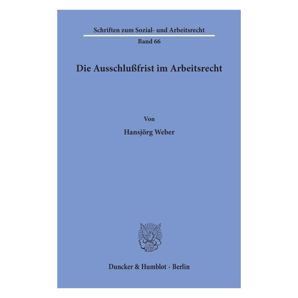 Duncker & Humblot Die Ausschlussfrist im Arbeitsrecht. (Deutsch, Softcover, Hansjörg Weber) (55343350)
