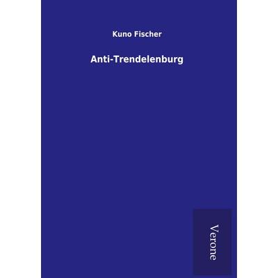 Anti-Trendelenburg, Gebundene Ausgabe von Kuno Fischer, BoD - Books on Demand