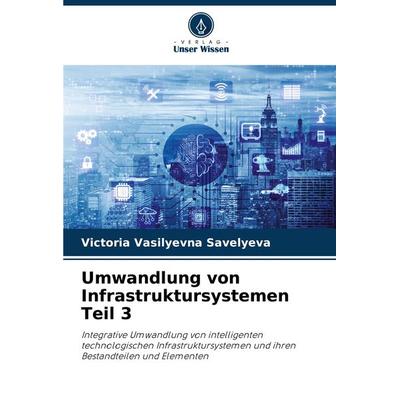 Umwandlung von Infrastruktursystemen Teil 3, Taschenbuch von Victoria Vasilyevna Savelyeva, Verlag Unser Wissen, 978-620-7-75676-6