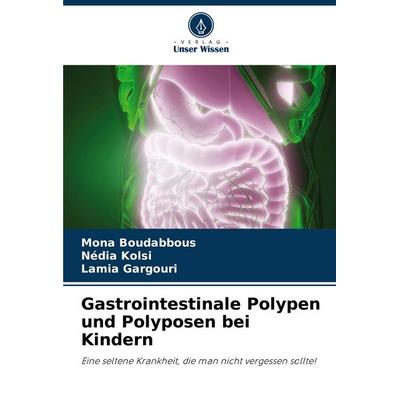 Gastrointestinale Polypen und Polyposen bei Kindern, Taschenbuch von Mona Boudabbous,Nédia Kolsi,Lamia Gargouri, Verlag Unser Wissen,