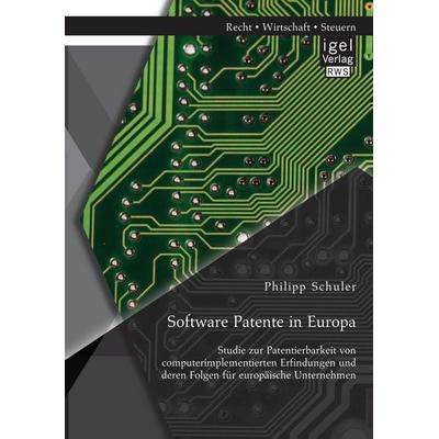 Software Patente in Europa: Studie zur Patentierbarkeit von computerimplementierten Erfindungen und deren Folgen für europäische Unternehmen,