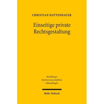 Einseitige private Rechtsgestaltung, Gebundene Ausgabe von Christian Hattenhauer, Mohr Siebeck, 978-3-16-149789-6