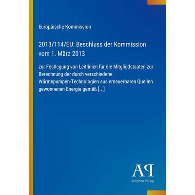 2013/114/EU: Beschluss der Kommission vom 1. März 2013, Taschenbuch von Europäische Kommission, Antiphon Verlag, 978-3-387-92290-5