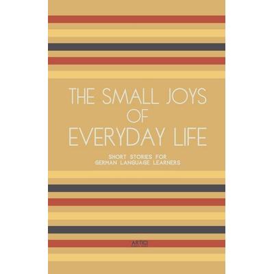 The Small Joys of Everyday Life, Taschenbuch von Artici Bilingual Books, Artici Bilingual Books