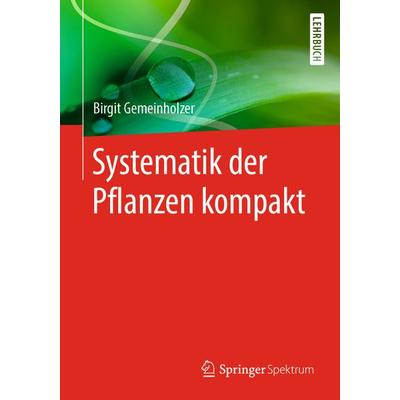 Systematik der Pflanzen kompakt, Taschenbuch von Birgit Gemeinholzer, Springer Berlin, 978-3-662-55233-9