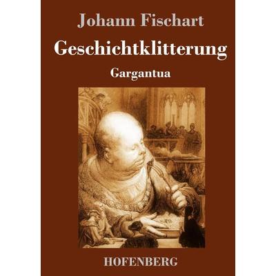 Geschichtklitterung, Gebundene Ausgabe von Johann Fischart, BoD - Books on Demand, 978-3-8430-4780-7