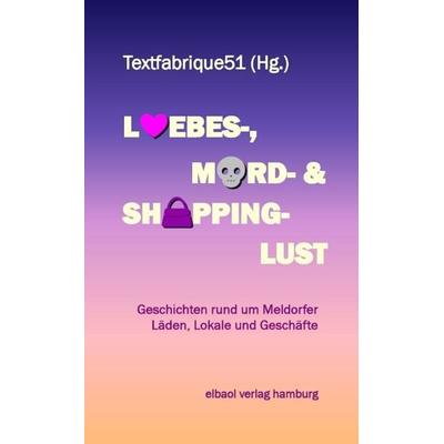 Liebes-, Mord- und Shoppinglust, Taschenbuch von Literatur-und Kulturnetzwerk Textfabrique51, Tredition, 978-3-384-42865-3