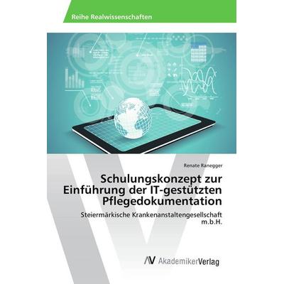 Schulungskonzept zur Einführung der IT-gestützten Pflegedokumentation, Taschenbuch von Renate Ranegger, AV Akademikerverlag, 978-3-639-87923-0