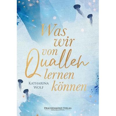 Was wir von Quallen lernen können, Taschenbuch von Katharina Wolf, Drachenmond Verlag GmbH, 978-3-95991-550-2
