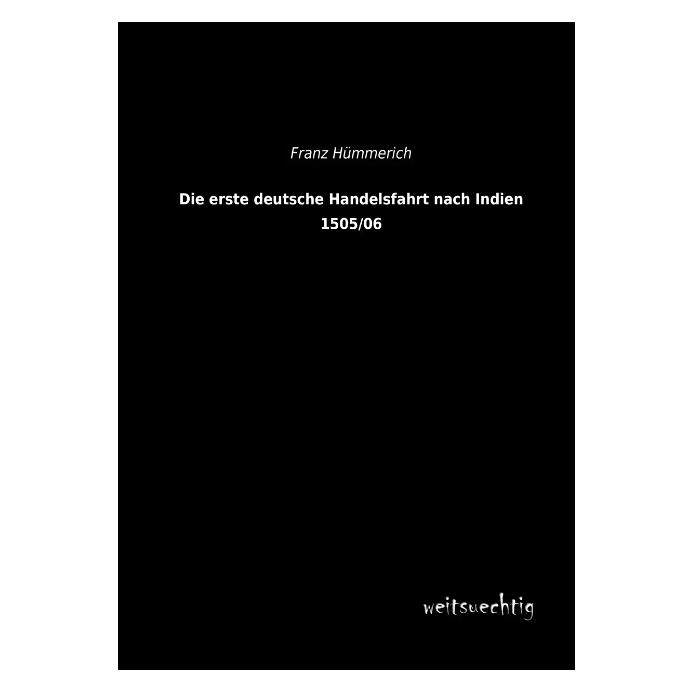 weitsuechtig Die erste deutsche Handelsfahrt nach Indien 1505/06 (Deutsch, Softcover, Franz Hümmerich) (55512415)