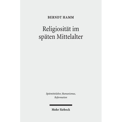 Religiosität im späten Mittelalter, Gebundene Ausgabe von Berndt Hamm, Mohr Siebeck, 978-3-16-150663-5