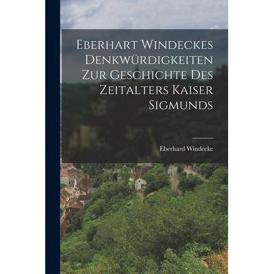Eberhart Windeckes Denkwürdigkeiten zur Geschichte des Zeitalters Kaiser Sigmunds, Taschenbuch von Eberhard Windecke, British Library, Historical