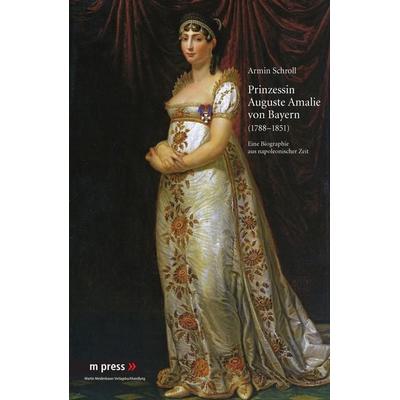 Prinzessin Auguste Amalie von Bayern 1788-1851, Taschenbuch von Armin Schroll, Peter Lang GmbH, Internationaler Verlag der Wissenschaften,
