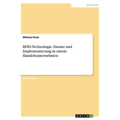 RFID-Technologie. Einsatz und Implementierung in einem Handelsunternehmen, Taschenbuch von Michael Kutz, GRIN, 978-3-640-20361-1