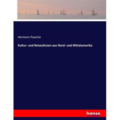 Kultur- und Reiseskizzen aus Nord- und Mittelamerika, Taschenbuch von Hermann Paasche, Hansebooks, 978-3-7436-9718-8