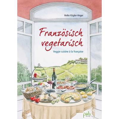 Französisch vegetarisch, Gebundene Ausgabe von Heike Kügler-Anger, Pala, 978-3-89566-374-1