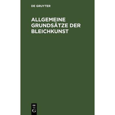 Allgemeine Grundsätze der Bleichkunst, Gebundene Ausgabe von , De Gruyter, 978-3-11-251565-5
