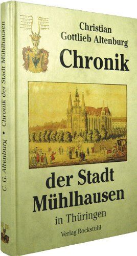 Christian G. Altenburg - Chronik der Stadt Mühlhausen in Thüringen - Originaltitel: Topographisch-historische Beschreibung der Stadt Mühlhausen 1821 - Preis vom 30.09.2026 22:30:23 h