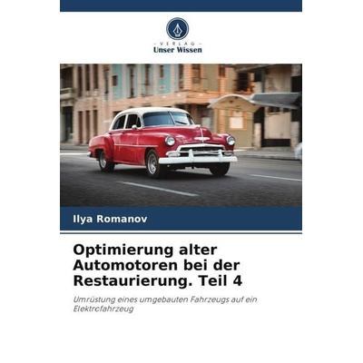 Optimierung alter Automotoren bei der Restaurierung. Teil 4, Taschenbuch von Ilya Romanov, Verlag Unser Wissen, 978-620-5-65186-5