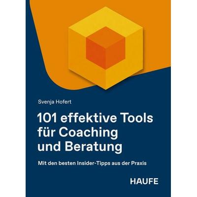 101 effektive Tools für Coaching und Beratung, Taschenbuch von Svenja Hofert, Haufe-Lexware, 978-3-648-20054-4