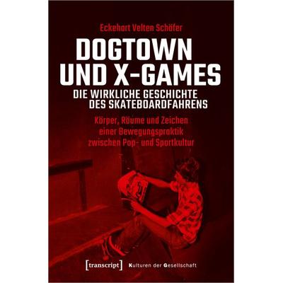 Dogtown und X-Games – die wirkliche Geschichte des Skateboardfahrens, Taschenbuch von Eckehart Velten Schäfer, Transcript, 978-3-8376-5096-9