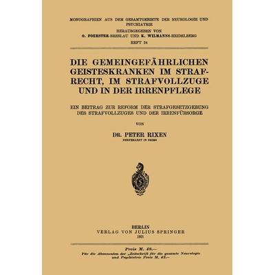 Die Gemeingefährlichen Geisteskranken im Strafrecht, im Strafvollzuge und in der Irrenpflege, Taschenbuch von Peter Rixen, Springer Wien,