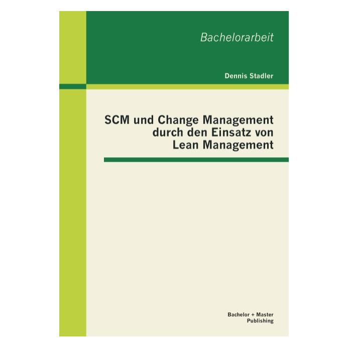 Bachelor + Master SCM und Change Management durch den Einsatz von Lean Management (Deutsch, Dennis Stadler, 2013) (7594322)