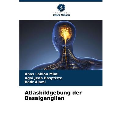 Atlasbildgebung der Basalganglien, Taschenbuch von Anas Lahlou Mimi,Agai jean basptiste,Badr Alami, Verlag Unser Wissen, 978-620-8-01816-0