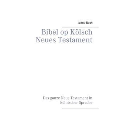 Bibel op Kölsch Neues Testament, Taschenbuch von Jakob Boch, BoD – Books on Demand, 978-3-7448-7213-3