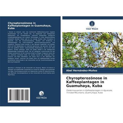 Chyropterozönose in Kaffeeplantagen in Guamuhaya, Kuba, Taschenbuch von Abel Hernández-Muñoz, Verlag Unser Wissen, 978-620-7-61231-4