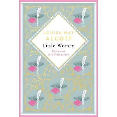 Louisa Mary Alcott, Little Women. Betty und ihre Schwestern - Erster und zweiter Teil. Schmuckausgabe mit Goldprägung, Gebundene Ausgabe von Louisa