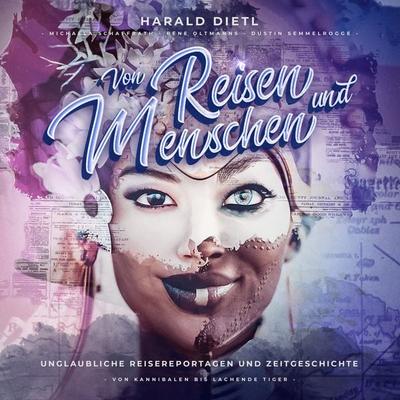 Von Reisen und Menschen, unglaubliche Reisereportagen und Zeitgeschichte (Von Kannibalen bis lachende Tiger) - Harald Dietl, Audio, 4056813203486