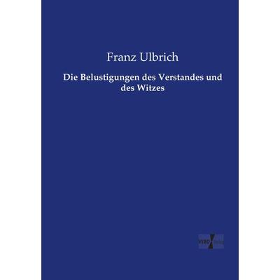 Die Belustigungen des Verstandes und des Witzes, Taschenbuch von Franz Ulbrich, Vero Verlag, 978-3-7372-1851-1