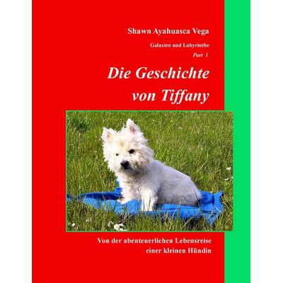 Die Geschichte von Tiffany, Taschenbuch von Shawn Ayahuasca Vega, BoD – Books on Demand, 978-3-8370-7313-3