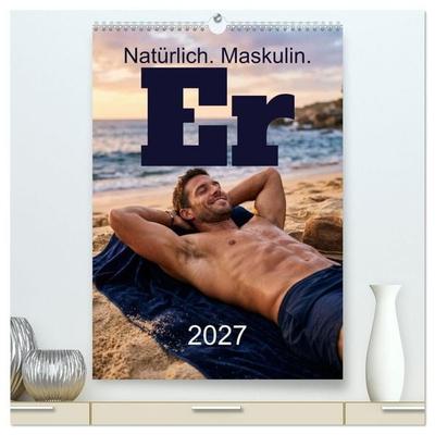 Er - Natürlich. Maskulin. (hochwertiger Premium Wandkalender 2027 DIN A2 hoch), Kunstdruck in Hochglanz