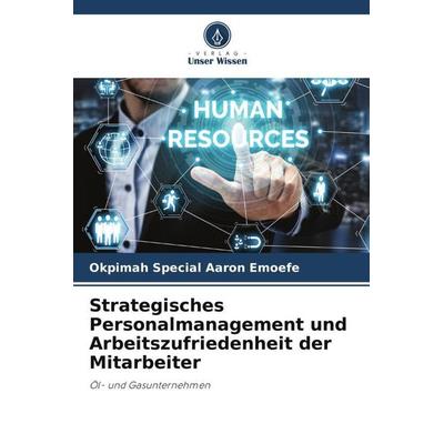 Strategisches Personalmanagement und Arbeitszufriedenheit der Mitarbeiter, Taschenbuch von Okpimah Special Aaron Emoefe, Verlag Unser Wissen,