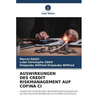 AUSWIRKUNGEN DES CREDIT RISKMANAGEMENT AUF COFINA CI, Taschenbuch von Marcel DAGO,Lobé Christophe Zako,Drépeuba Wilfried Drépeuba Wilfried, Verlag