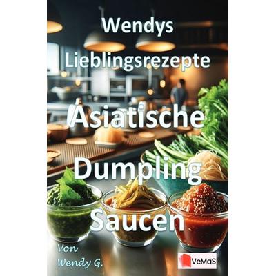 Wendys Lieblingsrezepte - Asiatische Dumpling Saucen, Taschenbuch von Wendy G., Epubli, 978-3-565-12240-0