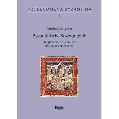 Byzantinische Soziographik, Taschenbuch von Christian Gastgeber, Ergon, 978-3-9874009-2-6