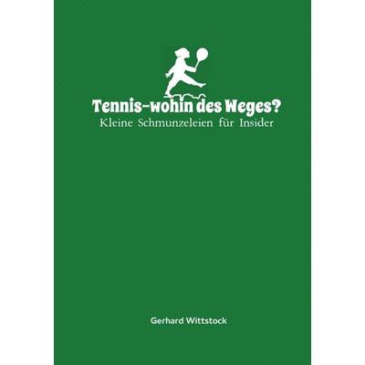 Tennis-wohin des Weges?, Taschenbuch von Gerhard Wittstock, Epubli, 978-3-7418-0203-4
