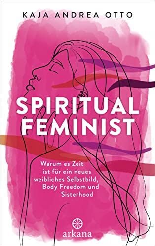 Otto, Kaja Andrea - Spiritual Feminist: Warum es Zeit ist für ein neues weibliches Selbstbild, Body Freedom und Sisterhood - Preis vom 12.10.2026 11:37:12 h