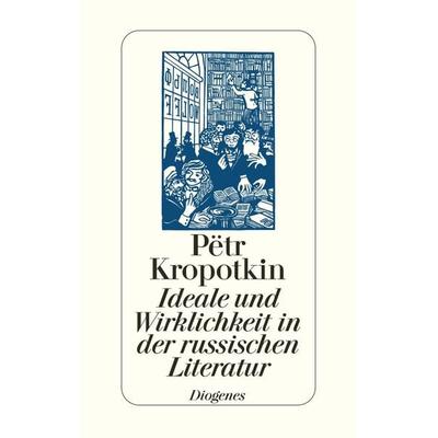 Ideale und Wirklichkeit in der russischen Literatur, Gebundene Ausgabe von Pëtr Kropotkin, Diogenes Verlag AG, 978-3-257-06376-9