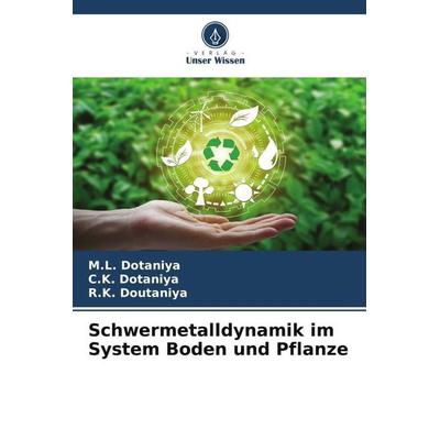 Schwermetalldynamik im System Boden und Pflanze, Taschenbuch von M. L. Dotaniya,C. K. Dotaniya,R. K. Doutaniya, Verlag Unser Wissen, 978-620-5-66912-9