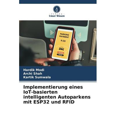 Implementierung eines IoT-basierten intelligenten Autoparkens mit ESP32 und RFID, Taschenbuch von Hardik Modi,Archi Shah,Kartik Sumwala, Verlag Unser