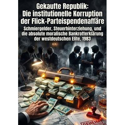 Gekaufte Republik: Die institutionelle Korruption der Flick-Parteispendenaffäre, Taschenbuch von Wladimir Speer, Epubli, 978-3-565-46964-2