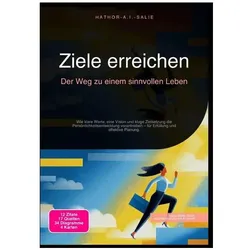 Ziele erreichen: Der Weg zu einem sinnvollen Leben, Ratgeber von Hathor A.I. Salie